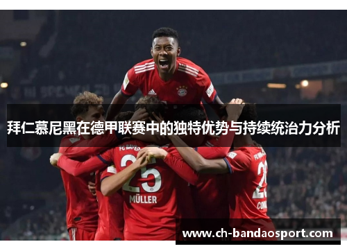 拜仁慕尼黑在德甲联赛中的独特优势与持续统治力分析