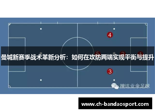 曼城新赛季战术革新分析：如何在攻防两端实现平衡与提升