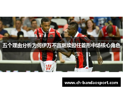 五个理由分析为何伊万不宜继续担任菱形中场核心角色