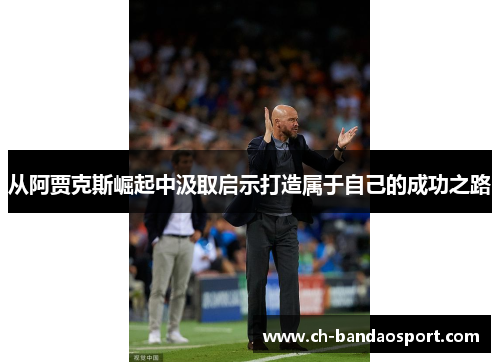 从阿贾克斯崛起中汲取启示打造属于自己的成功之路