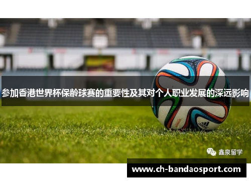 参加香港世界杯保龄球赛的重要性及其对个人职业发展的深远影响