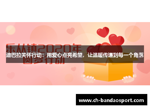 迪巴拉关怀行动：用爱心点亮希望，让温暖传递到每一个角落