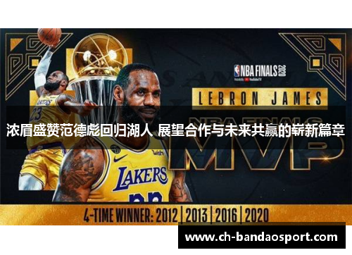 浓眉盛赞范德彪回归湖人 展望合作与未来共赢的崭新篇章
