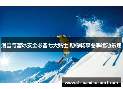 滑雪与溜冰安全必备七大贴士 助你畅享冬季运动乐趣