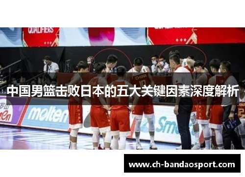 中国男篮击败日本的五大关键因素深度解析