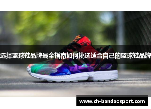 选择篮球鞋品牌最全指南如何挑选适合自己的篮球鞋品牌