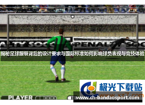 揭秘足球服装背后的设计要求与国际标准如何影响球员表现与竞技体验