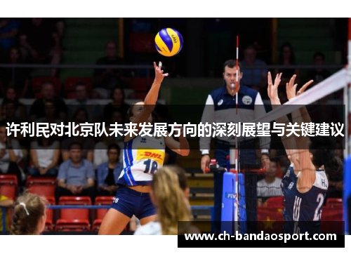 许利民对北京队未来发展方向的深刻展望与关键建议