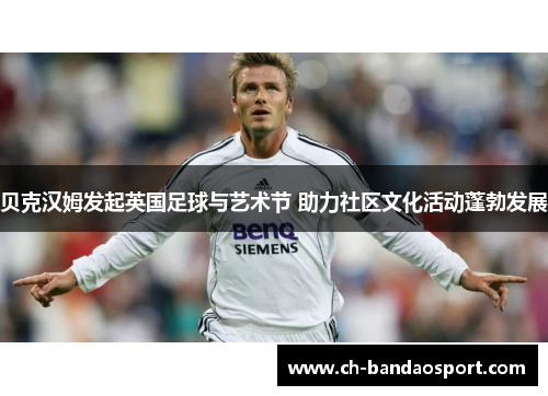 贝克汉姆发起英国足球与艺术节 助力社区文化活动蓬勃发展