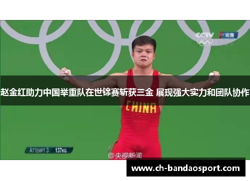 赵金红助力中国举重队在世锦赛斩获三金 展现强大实力和团队协作