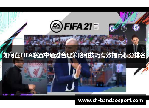 如何在FIFA联赛中通过合理策略和技巧有效提高积分排名 如何在FIFA联赛中通过合理策略和技巧有效提高积分排名