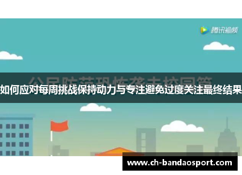 如何应对每周挑战保持动力与专注避免过度关注最终结果 如何应对每周挑战保持动力与专注避免过度关注最终结果