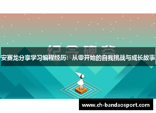 安赛龙分享学习编程经历：从零开始的自我挑战与成长故事