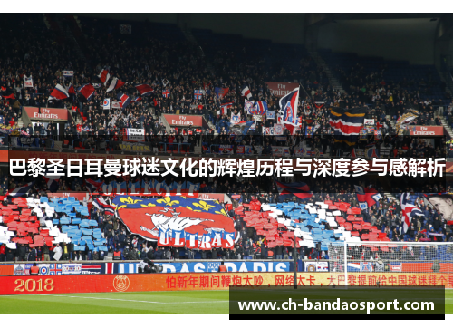 巴黎圣日耳曼球迷文化的辉煌历程与深度参与感解析