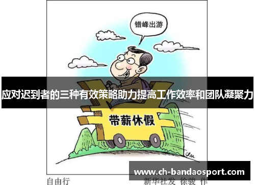 应对迟到者的三种有效策略助力提高工作效率和团队凝聚力