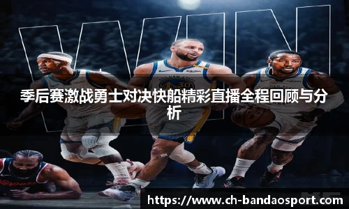 季后赛激战勇士对决快船精彩直播全程回顾与分析